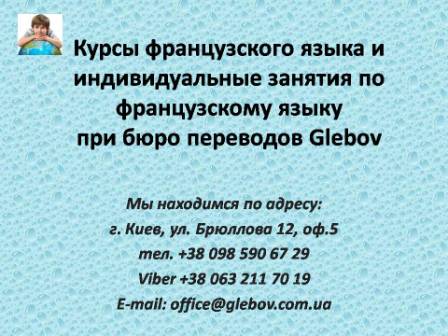 Курсы французского языка в Киеве при бюро переводов Glebov предлагают изучение французского языка в группе или с репетитором по индивидуальному графику. В случае возникновения вопросов обращайтесь на курсы иностранных языков Glebov в городе Киев. Мы находимся по адресу: ул. Брюллова 12, оф.5. (район метро Вокзальная). Телефон: (044) 332 36 99. Звоните! Мы всегда рады предоставить Вам любую информацию.