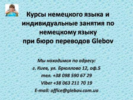 Курсы немецкого языка в Киеве при бюро переводов Glebov предлагают изучение немецкого языка в группе или с репетитором по индивидуальному графику. В случае возникновения вопросов обращайтесь на курсы иностранных языков Glebov в городе Киев. Мы находимся по адресу: ул. Брюллова 12, оф.5. (район метро Вокзальная). Телефон: (044) 332 36 99. Звоните! Мы всегда рады предоставить Вам любую информацию.