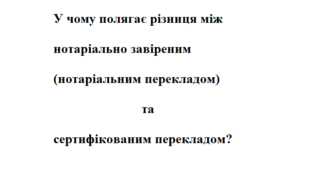 У чому полягає різниця між нотаріально завіреним (нотаріальним перекладом) та сертифікованим перекладом?